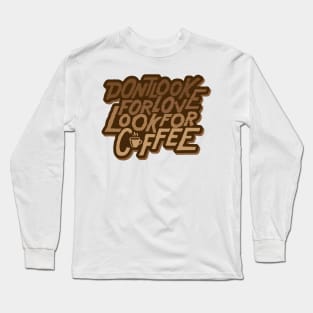 Dont look for love, look for coffee Long Sleeve T-Shirt
